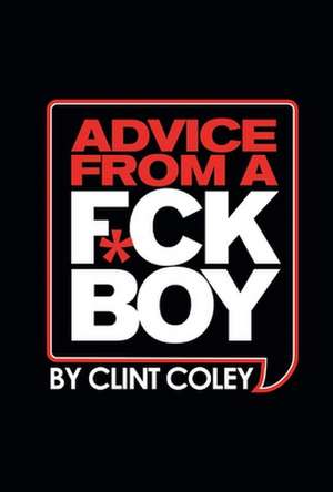 Advice from a F*ck Boy de Clint Coley