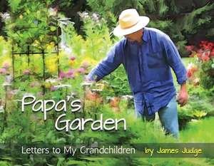 Papa's Garden: Letters to My Grandchildren de James James