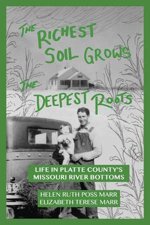 The Richest Soil Grows the Deepest Roots: Life in Platte County's Missouri River Bottoms de Helen Ruth Poss Marr