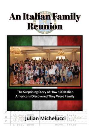 An Italian Family Reunion: The Surprising Story of How 100 Italian Americans Discovered They Were Family de Julian Michelucci