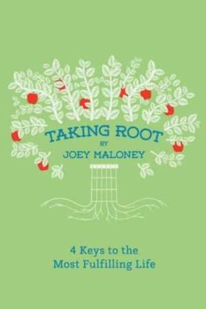 Taking Root: 4 Keys to the Most Fulfilling Life de Joey Maloney