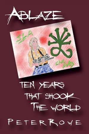 Ablaze: Ten Years That Shook The World de Peter Rowe