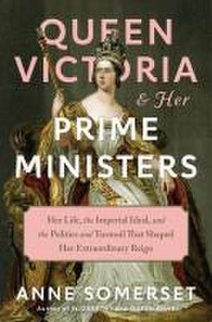 Queen Victoria and Her Prime Ministers de Anne Somerset