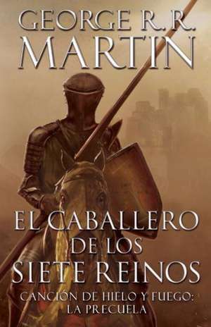 El Caballero de Los Siete Reinos [Knight of the Seven Kingdoms-Spanish] de George R. R. Martin