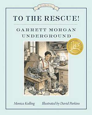 To the Rescue! Garrett Morgan Underground: Great Ideas Series de Monica Kulling