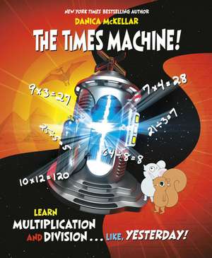 The Times Machine!: Learn Multiplication and Division. . . Like, Yesterday! de Danica Mckellar