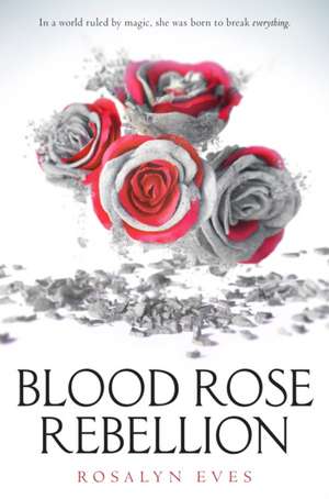 Blood Rose Rebellion de Rosalyn Eves