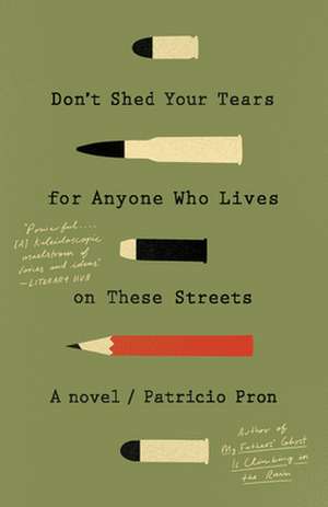 Don't Shed Your Tears for Anyone Who Lives on These Streets de Patricio Pron