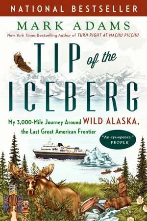 Tip of the Iceberg: My 3,000-Mile Journey Around Wild Alaska, the Last Great American Frontier de Mark Adams