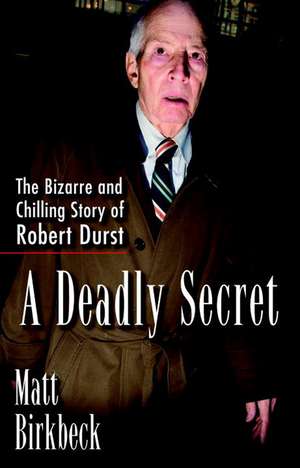 A Deadly Secret: The Bizarre and Chilling Story of Robert Durst de Matt Birkbeck