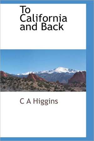 To California and Back de C. A. Higgins