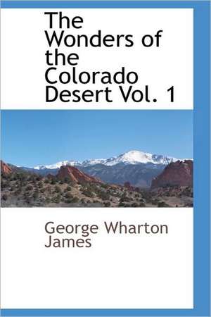 The Wonders of the Colorado Desert Vol. 1 de George Wharton James