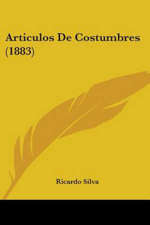 Articulos De Costumbres (1883) de Ricardo Silva