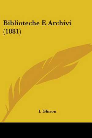 Biblioteche E Archivi (1881) de I. Ghiron