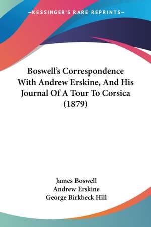 Boswell's Correspondence With Andrew Erskine, And His Journal Of A Tour To Corsica (1879) de James Boswell