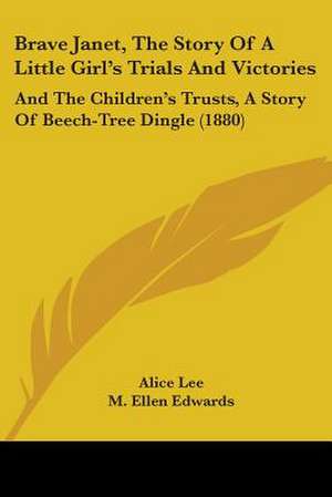 Brave Janet, The Story Of A Little Girl's Trials And Victories de Alice Lee