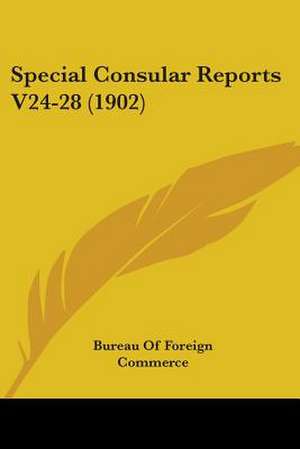 Special Consular Reports V24-28 (1902) de Bureau Of Foreign Commerce