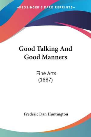 Good Talking And Good Manners de Frederic Dan Huntington