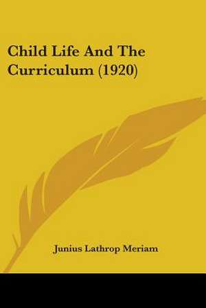 Child Life And The Curriculum (1920) de Junius Lathrop Meriam