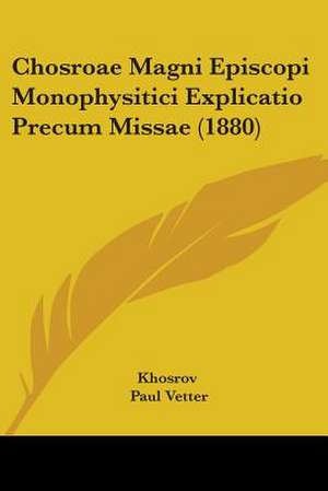 Chosroae Magni Episcopi Monophysitici Explicatio Precum Missae (1880) de Khosrov