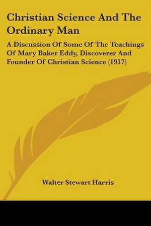 Christian Science And The Ordinary Man de Walter Stewart Harris