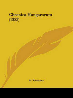 Chronica Hungarorum (1883) de M. Florianus