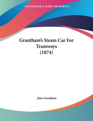 Grantham's Steam Car For Tramways (1874) de John Grantham