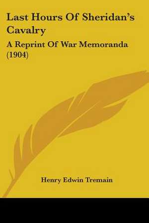 Last Hours Of Sheridan's Cavalry de Henry Edwin Tremain