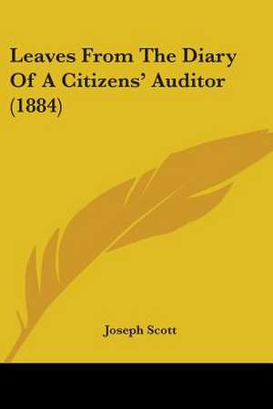 Leaves From The Diary Of A Citizens' Auditor (1884) de Joseph Scott