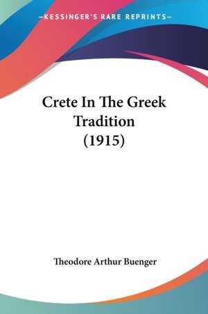 Crete In The Greek Tradition (1915) de Theodore Arthur Buenger