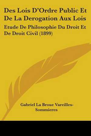 Des Lois D'Ordre Public Et De La Derogation Aux Lois de Gabriel La Broue Vareilles-Sommieres