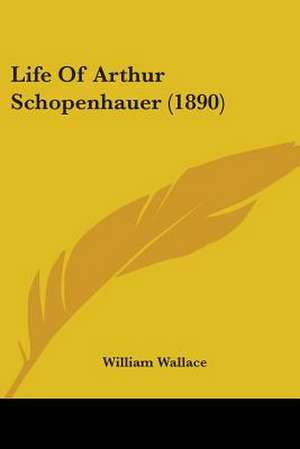 Life Of Arthur Schopenhauer (1890) de William Wallace