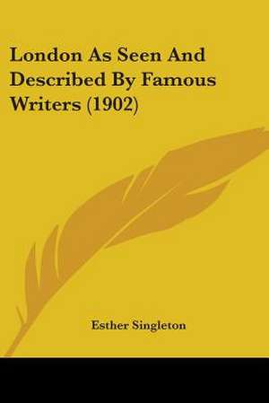 London As Seen And Described By Famous Writers (1902) de Esther Singleton