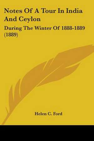 Notes Of A Tour In India And Ceylon de Helen C. Ford