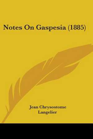 Notes On Gaspesia (1885) de Jean Chrysostome Langelier
