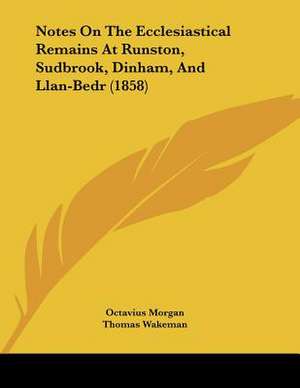 Notes On The Ecclesiastical Remains At Runston, Sudbrook, Dinham, And Llan-Bedr (1858) de Octavius Morgan