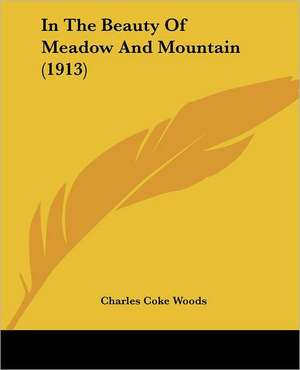 In The Beauty Of Meadow And Mountain (1913) de Charles Coke Woods