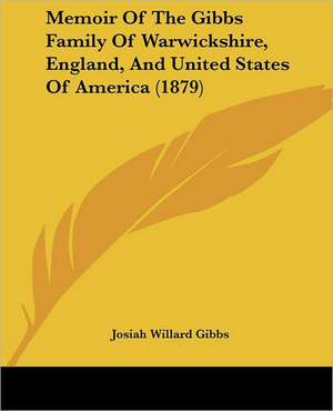 Memoir Of The Gibbs Family Of Warwickshire, England, And United States Of America (1879) de Josiah Willard Gibbs