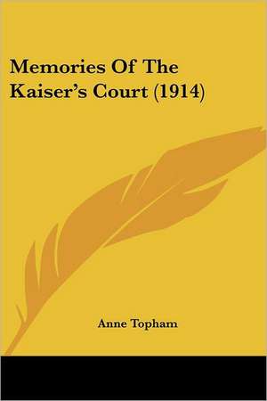 Memories Of The Kaiser's Court (1914) de Anne Topham