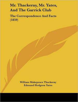 Mr. Thackeray, Mr. Yates, And The Garrick Club de William Makepeace Thackeray