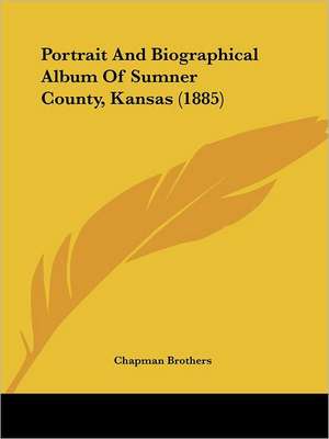 Portrait And Biographical Album Of Sumner County, Kansas (1885) de Chapman Brothers