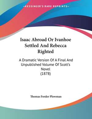 Isaac Abroad Or Ivanhoe Settled And Rebecca Righted de Thomas Forder Plowman