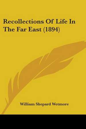 Recollections Of Life In The Far East (1894) de William Shepard Wetmore