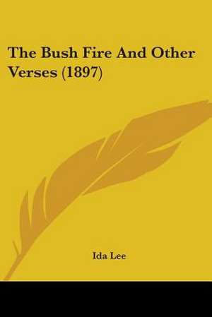 The Bush Fire And Other Verses (1897) de Ida Lee