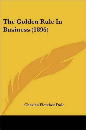 The Golden Rule In Business (1896) de Charles Fletcher Dole