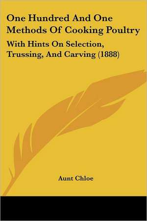 One Hundred And One Methods Of Cooking Poultry de Aunt Chloe