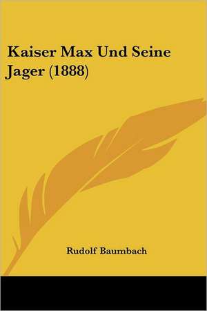 Kaiser Max Und Seine Jager (1888) de Rudolf Baumbach