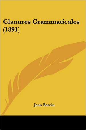 Glanures Grammaticales (1891) de Jean Bastin