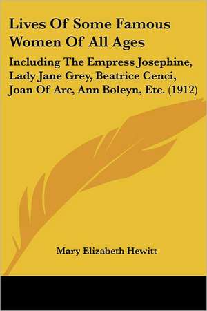 Lives Of Some Famous Women Of All Ages de Mary Elizabeth Hewitt