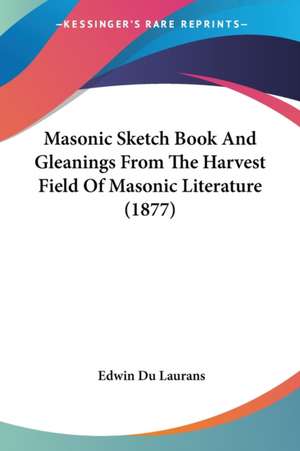 Masonic Sketch Book And Gleanings From The Harvest Field Of Masonic Literature (1877) de Edwin Du Laurans